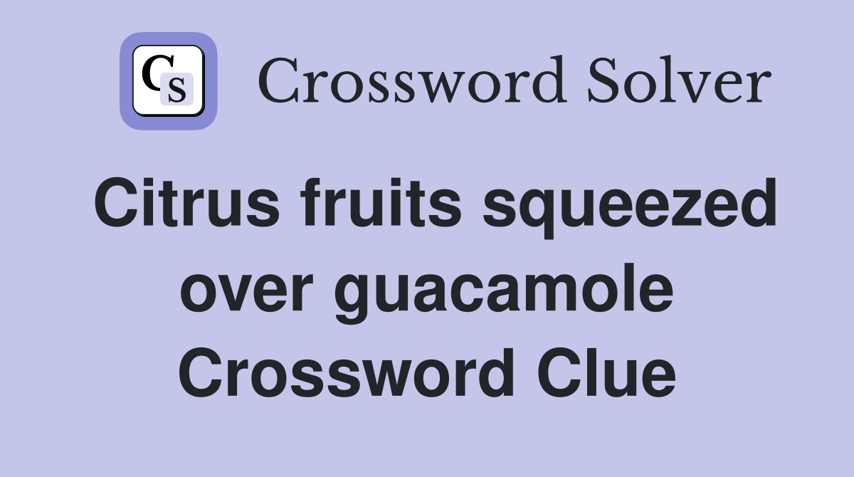 Citrus fruits squeezed over guacamole Crossword Clue