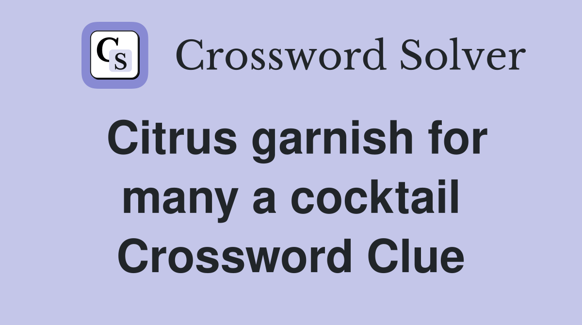 Citrus garnish for many a cocktail Crossword Clue