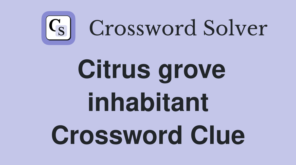Citrus grove inhabitant Crossword Clue