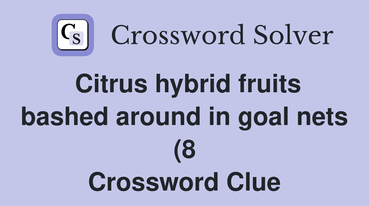 Citrus hybrid fruits bashed around in goal nets (8) Crossword Clue Citrus hybrid fruits bashed around in goal nets (8) Crossword Clue