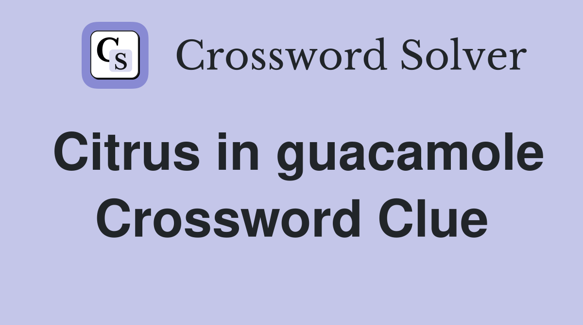 Citrus in guacamole Crossword Clue