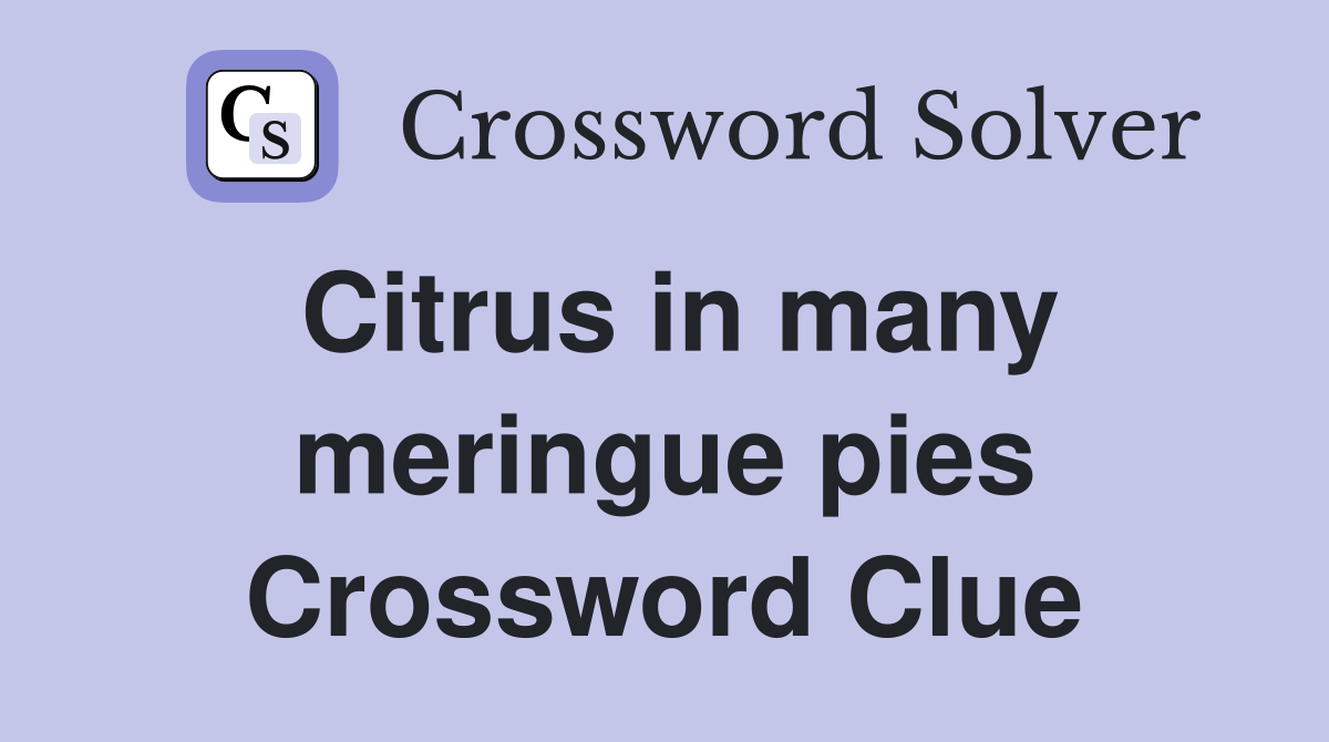 Citrus in many meringue pies Crossword Clue