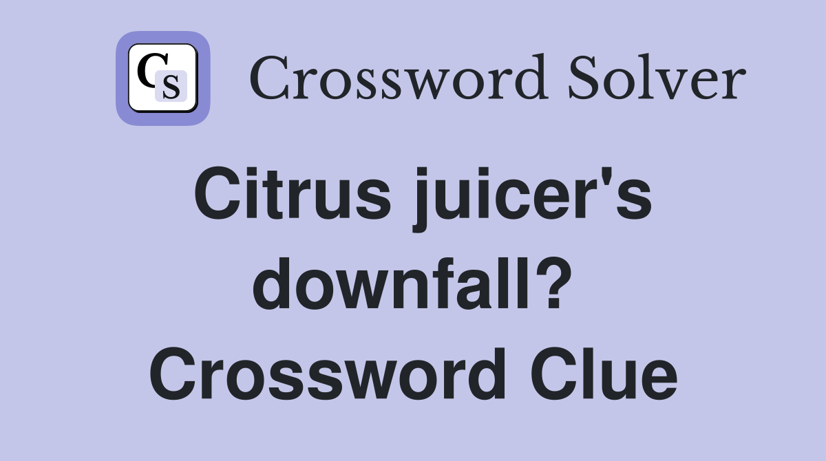 Citrus juicer's downfall? Crossword Clue