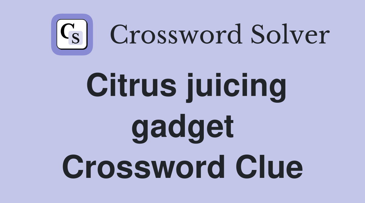 Citrus juicing gadget Crossword Clue