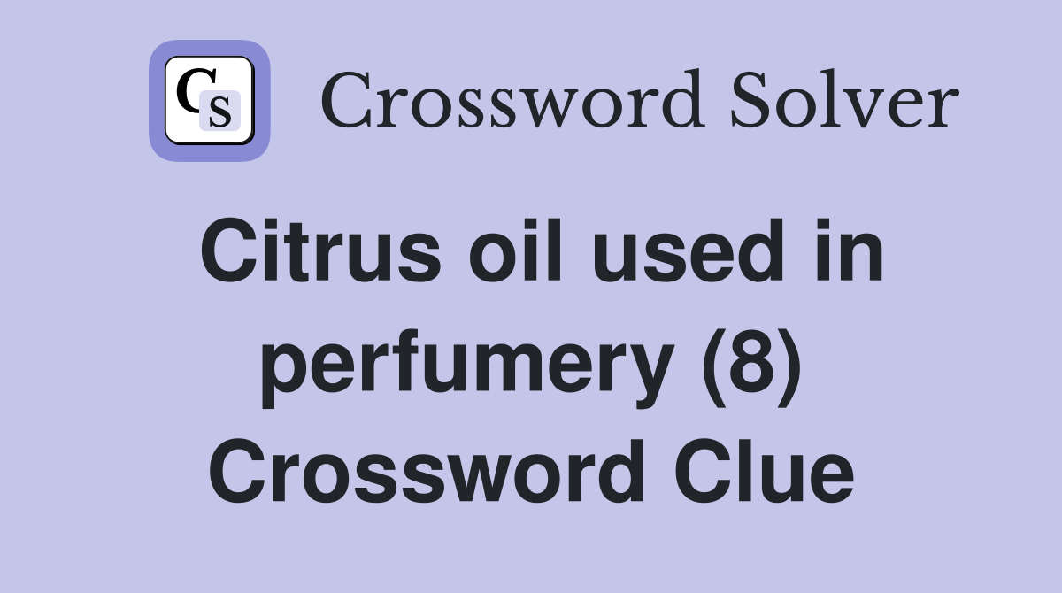 Citrus oil used in perfumery (8) Crossword Clue