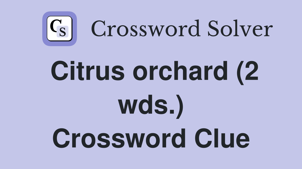 Citrus orchard (2 wds.) Crossword Clue