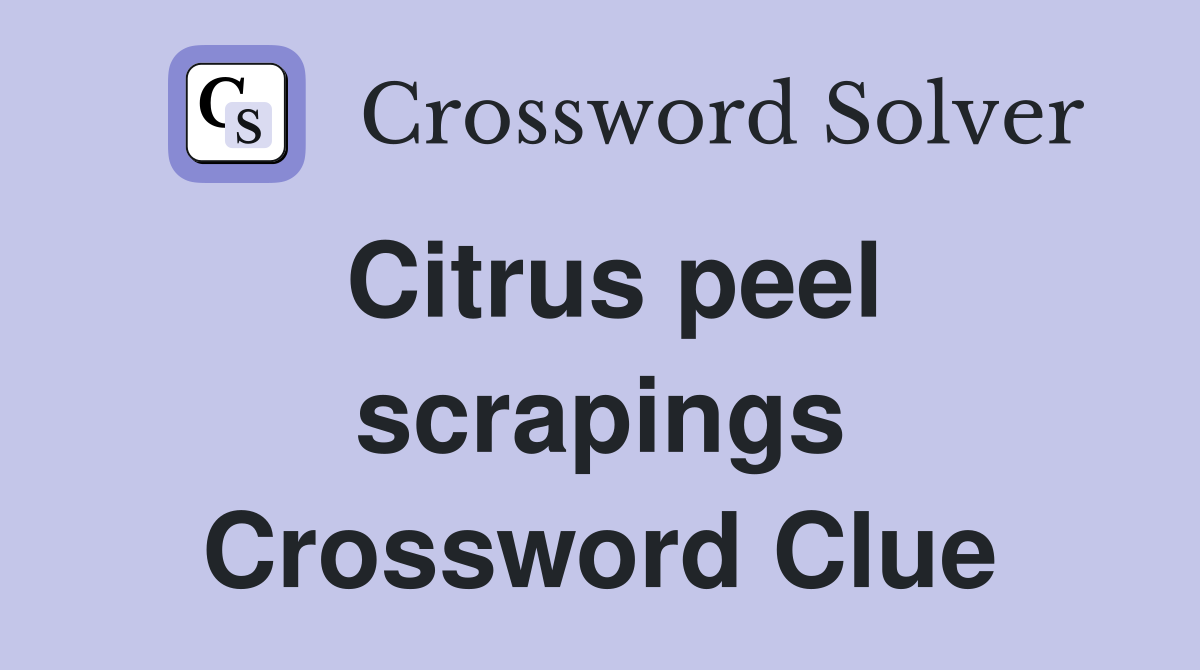 Citrus peel scrapings Crossword Clue