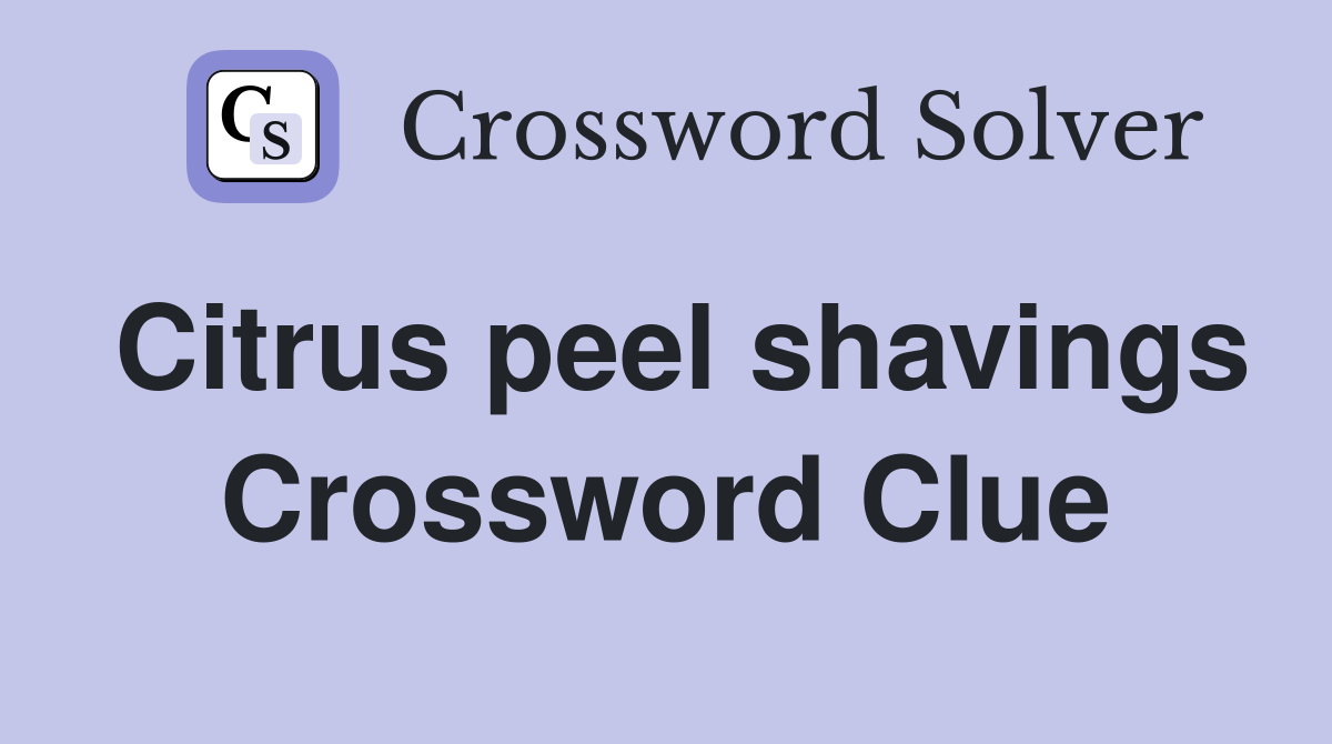 Citrus peel shavings Crossword Clue