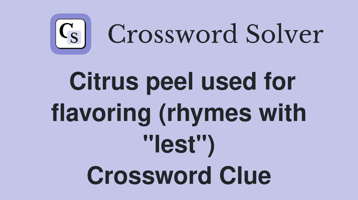Citrus peel used for flavoring (rhymes with "lest") Crossword Clue