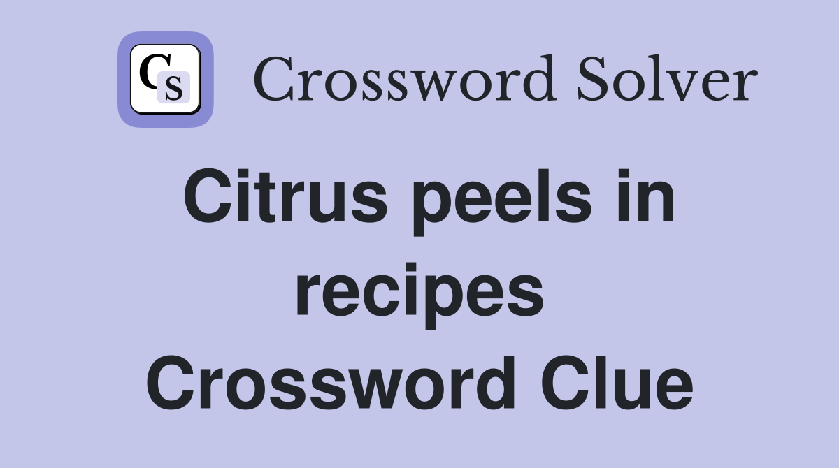Citrus peels in recipes Crossword Clue