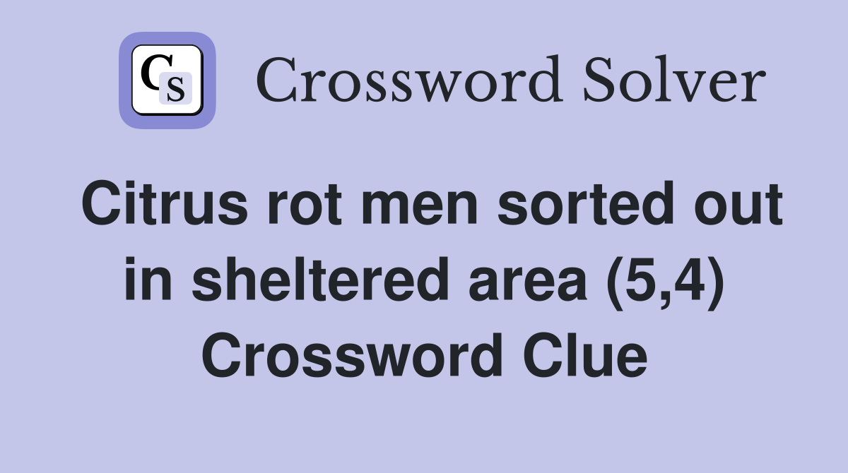 Citrus rot men sorted out in sheltered area (5,4) Crossword Clue