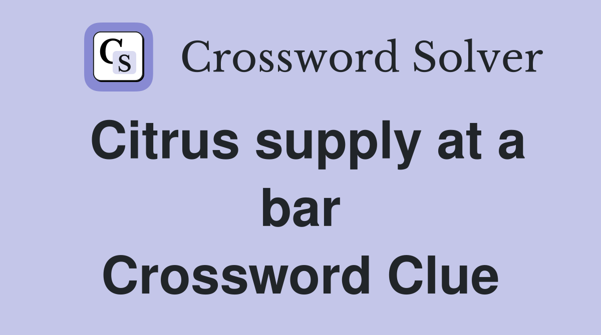 Citrus supply at a bar Crossword Clue