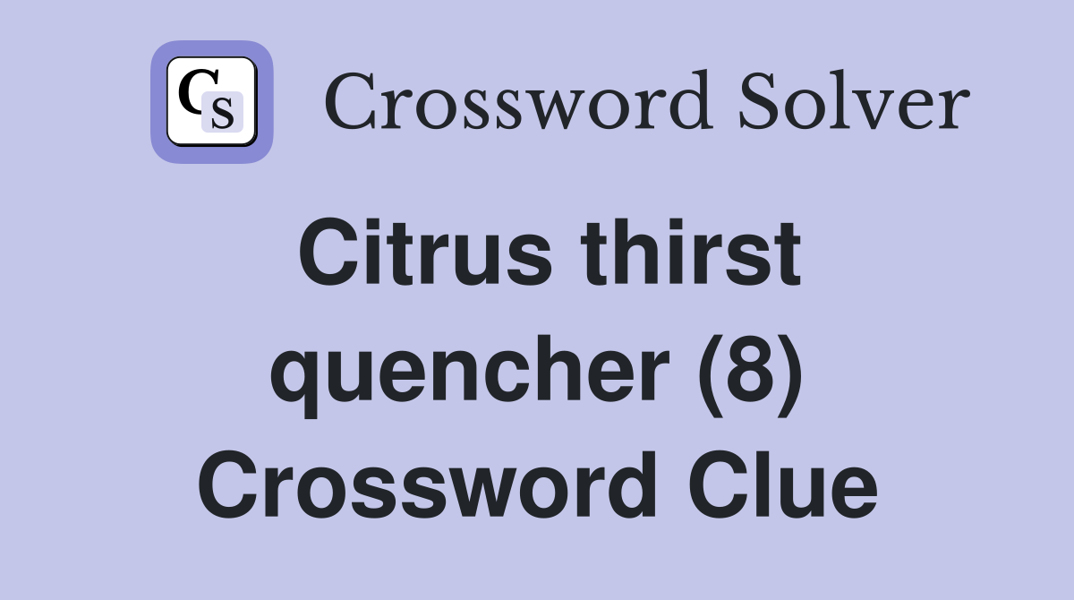 Citrus thirst quencher (8) Crossword Clue
