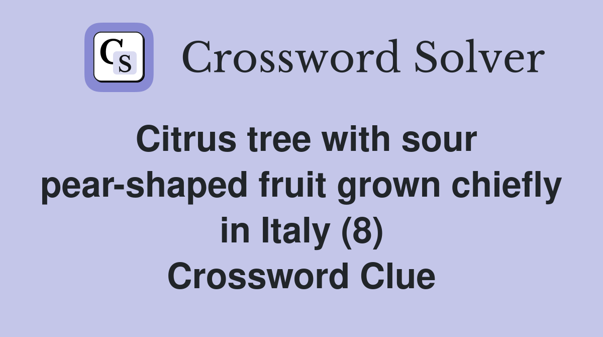 Citrus tree with sour pear-shaped fruit grown chiefly in Italy (8) Crossword Clue