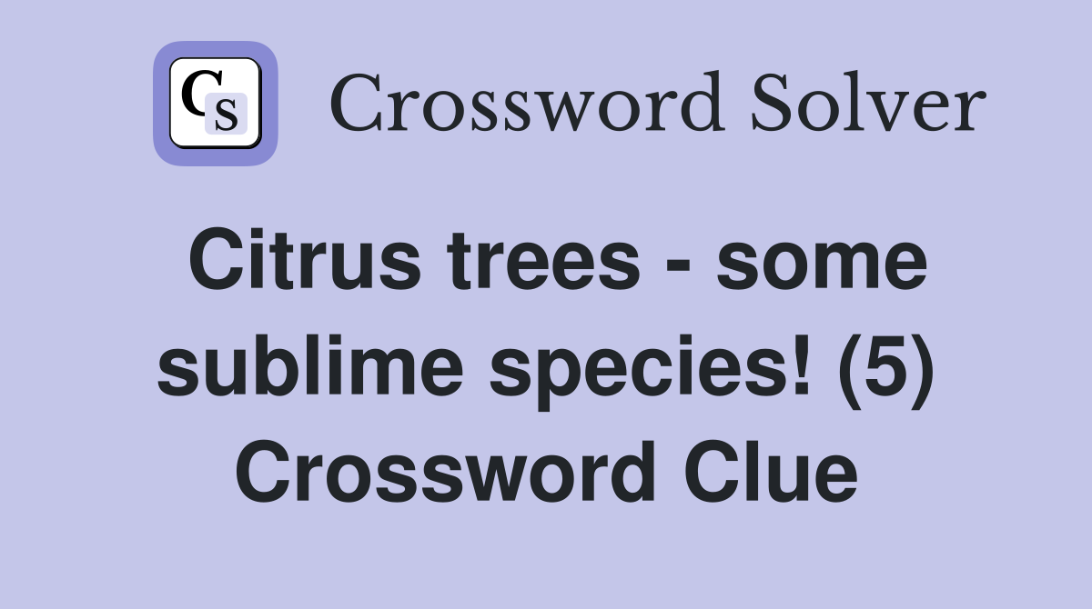 Citrus trees - some sublime species! (5) Crossword Clue