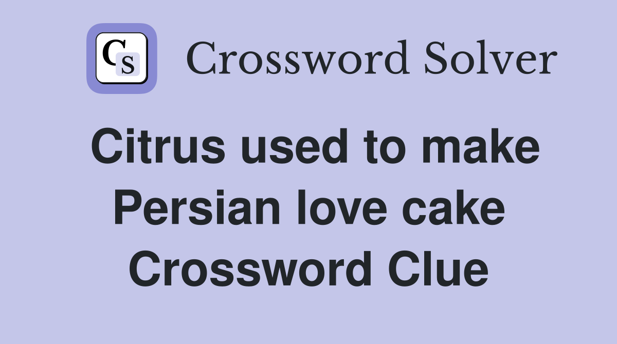 Citrus used to make Persian love cake Crossword Clue