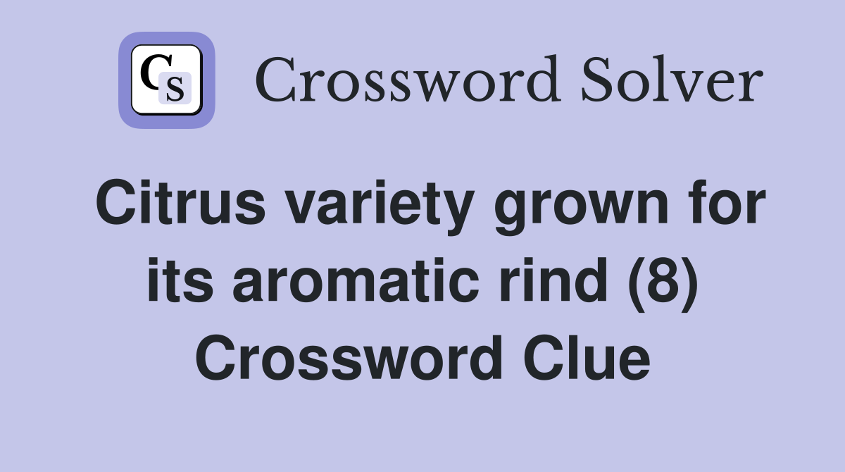 Citrus variety grown for its aromatic rind (8) Crossword Clue