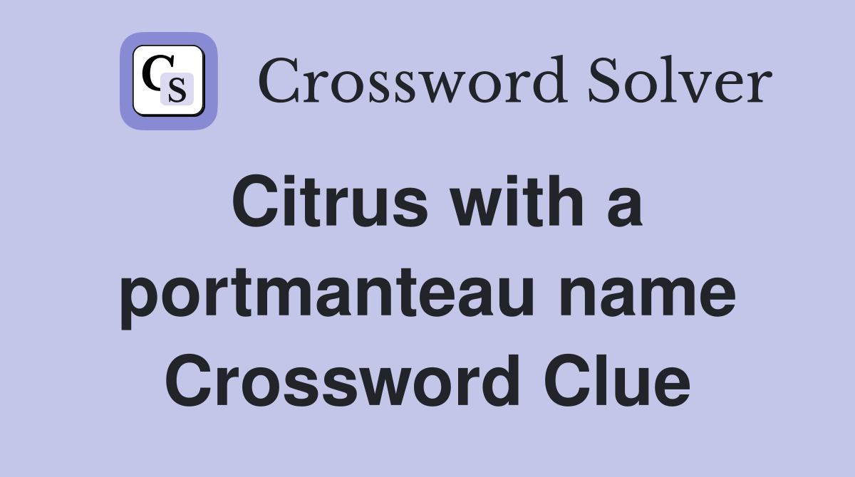 Citrus with a portmanteau name Crossword Clue