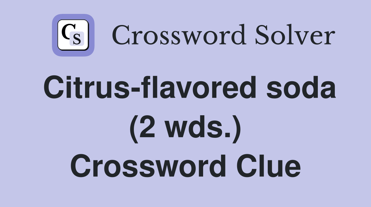 Citrus-flavored soda (2 wds.) Crossword Clue