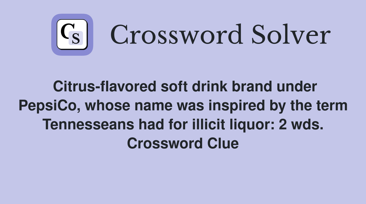 Citrus-flavored soft drink brand under PepsiCo, whose name was inspired by the term Tennesseans had for illicit liquor: 2 wds. Crossword Clue