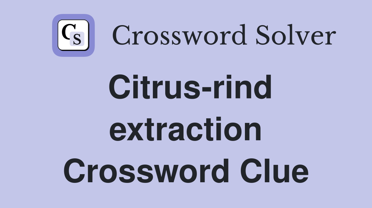 Citrus-rind extraction Crossword Clue