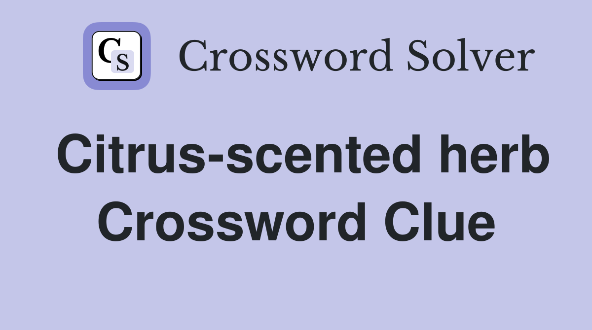 Citrus-scented herb Crossword Clue
