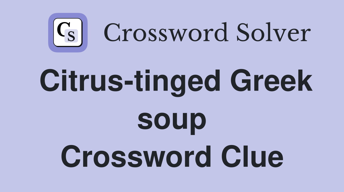 Citrus-tinged Greek soup Crossword Clue