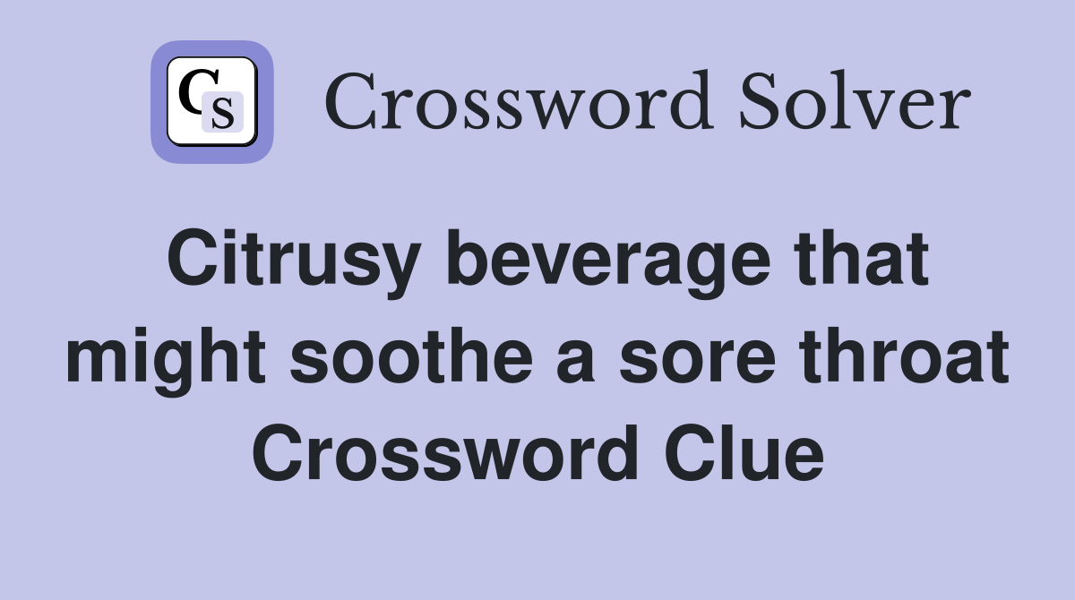 Citrusy beverage that might soothe a sore throat Crossword Clue