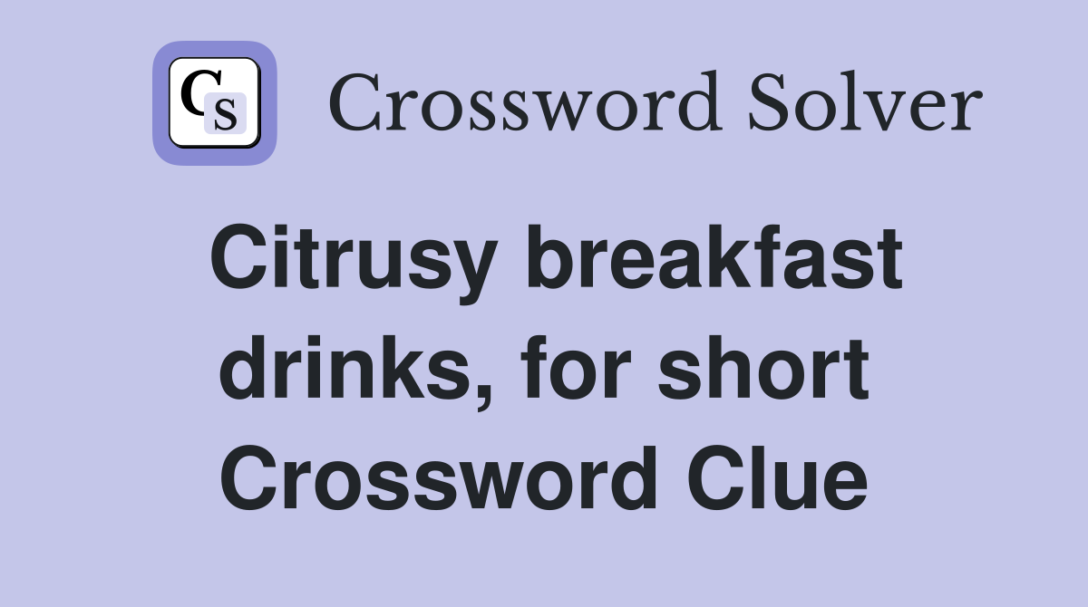 Citrusy breakfast drinks, for short Crossword Clue