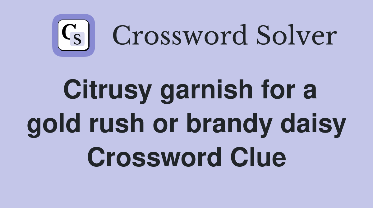 Citrusy garnish for a gold rush or brandy daisy Crossword Clue