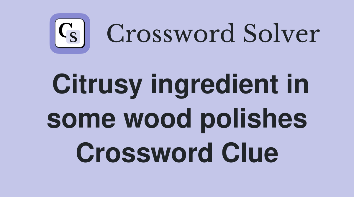 Citrusy ingredient in some wood polishes Crossword Clue
