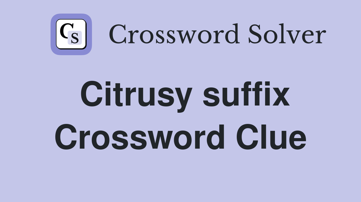 Citrusy suffix Crossword Clue