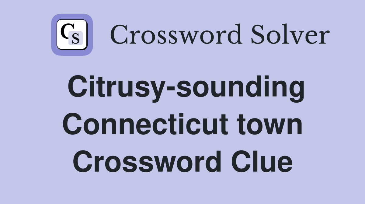 Citrusy-sounding Connecticut town Crossword Clue