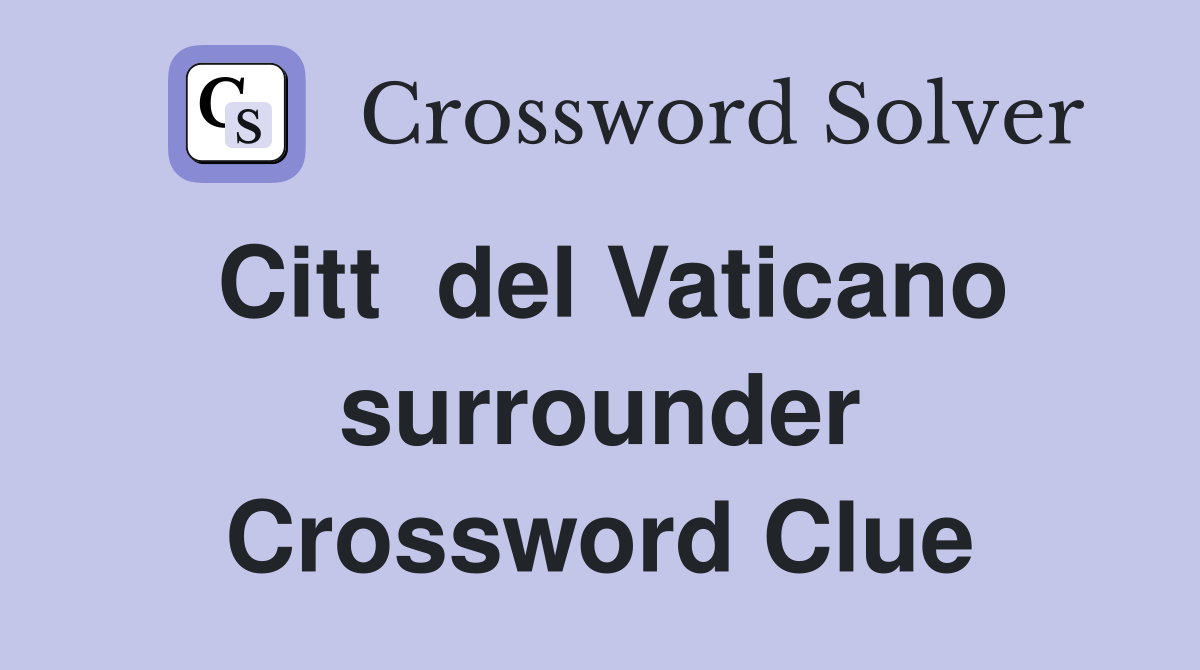 Citt  del Vaticano surrounder Crossword Clue