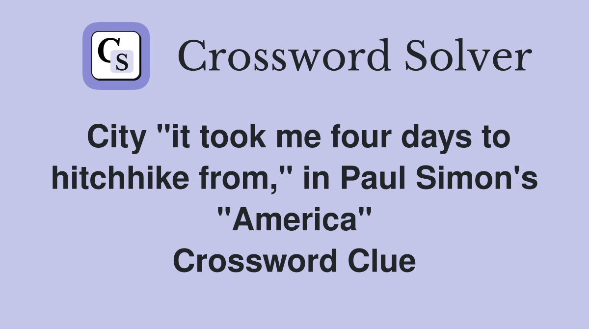 City "it took me four days to hitchhike from," in Paul Simon's "America" Crossword Clue