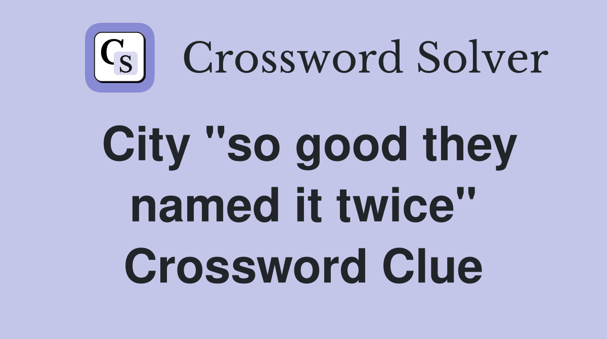 City ''so good they named it twice'' Crossword Clue