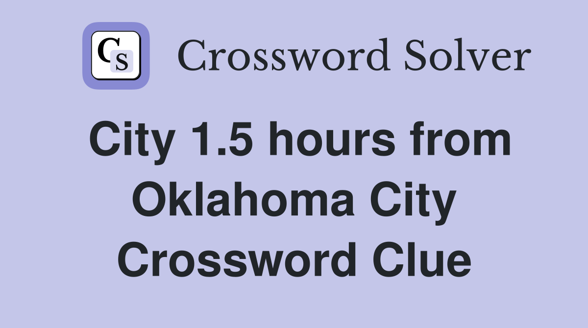 City 1.5 hours from Oklahoma City Crossword Clue