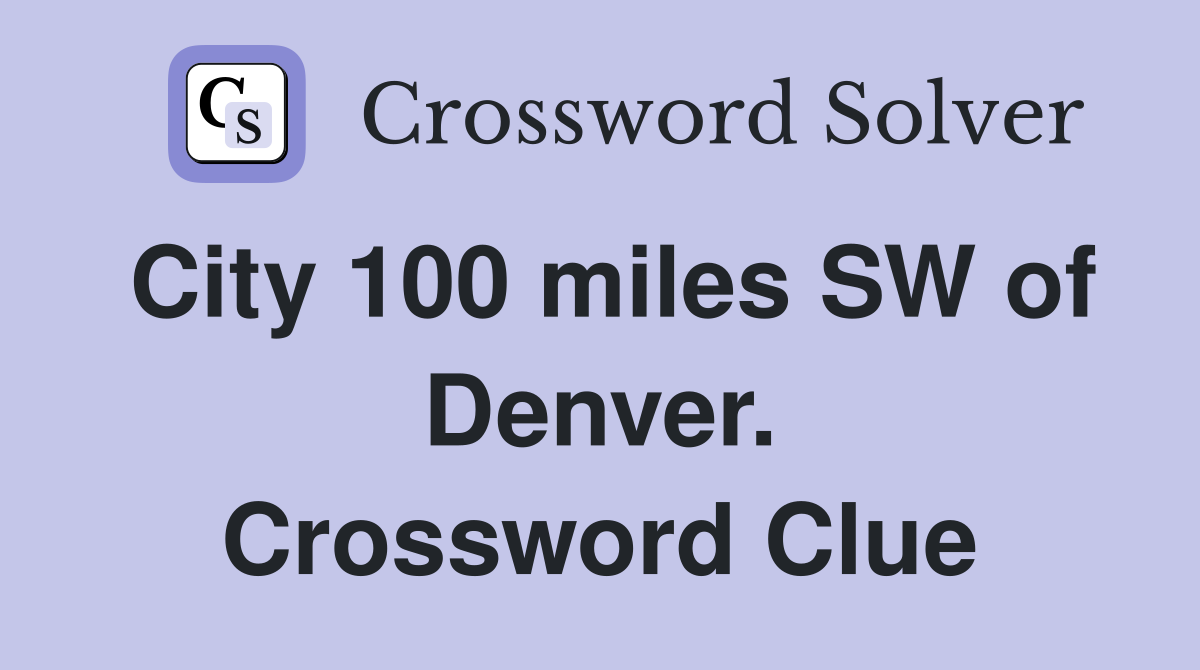 City 100 miles SW of Denver. Crossword Clue