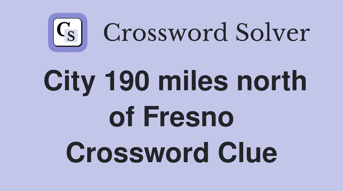 City 190 miles north of Fresno Crossword Clue
