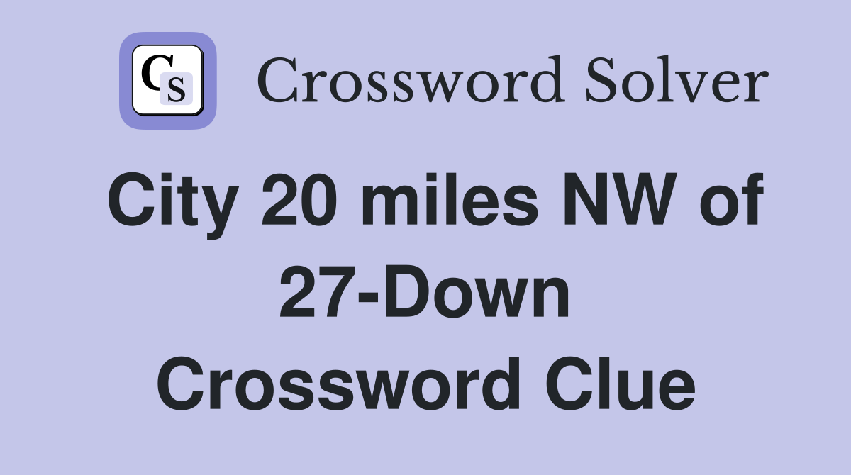City 20 miles NW of 27-Down Crossword Clue