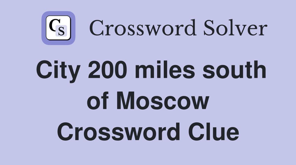 City 200 miles south of Moscow Crossword Clue