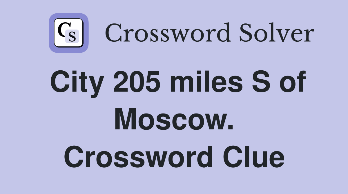 City 205 miles S of Moscow. Crossword Clue