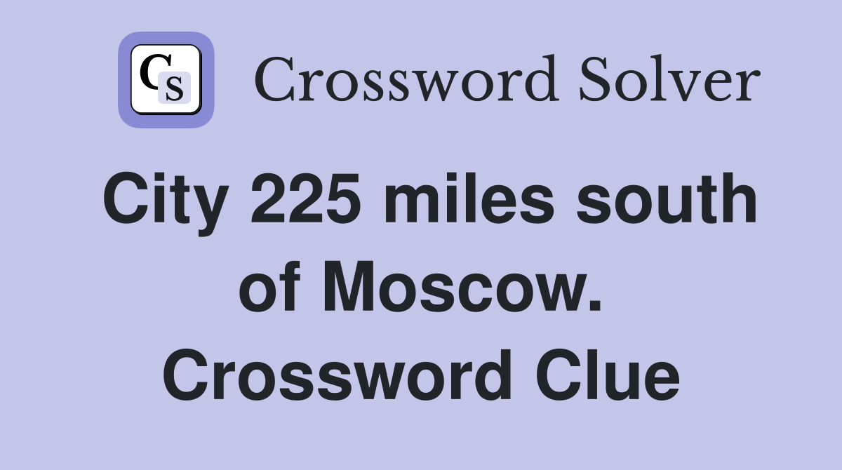 City 225 miles south of Moscow. Crossword Clue