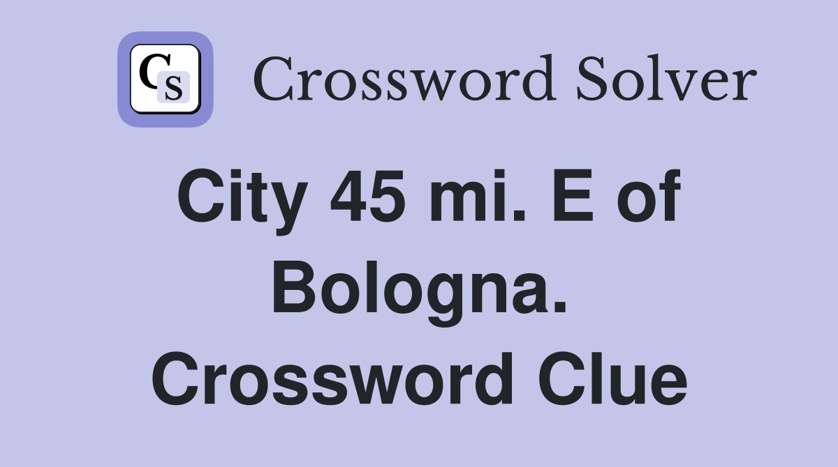 City 45 mi. E of Bologna. Crossword Clue