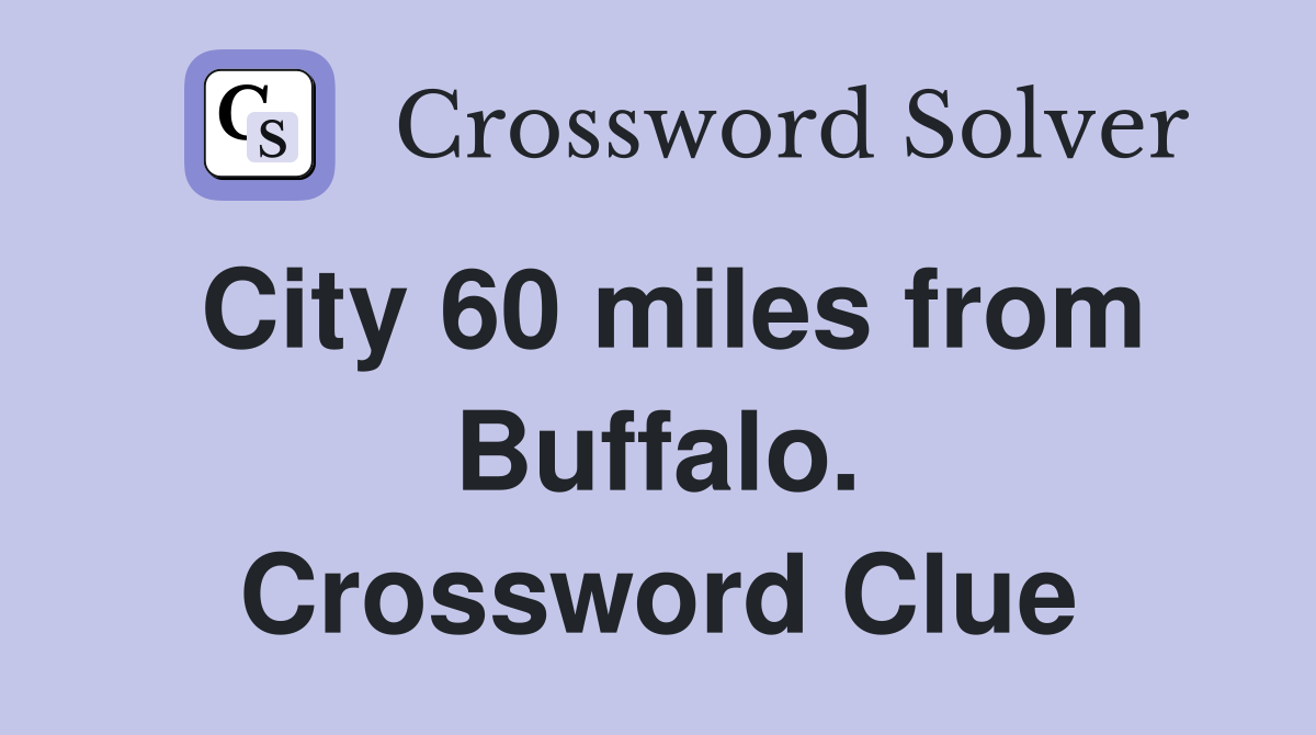 City 60 miles from Buffalo. Crossword Clue