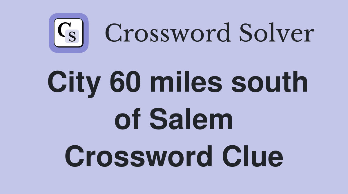 City 60 miles south of Salem Crossword Clue