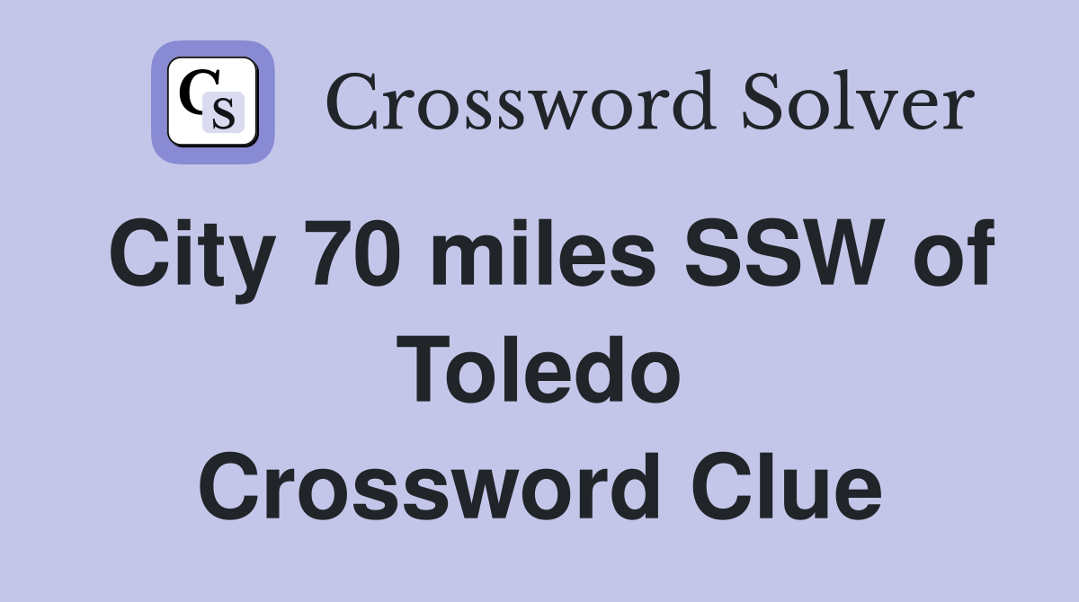 City 70 miles SSW of Toledo Crossword Clue