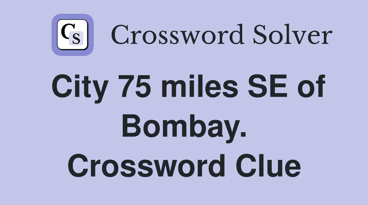 City 75 miles SE of Bombay. Crossword Clue