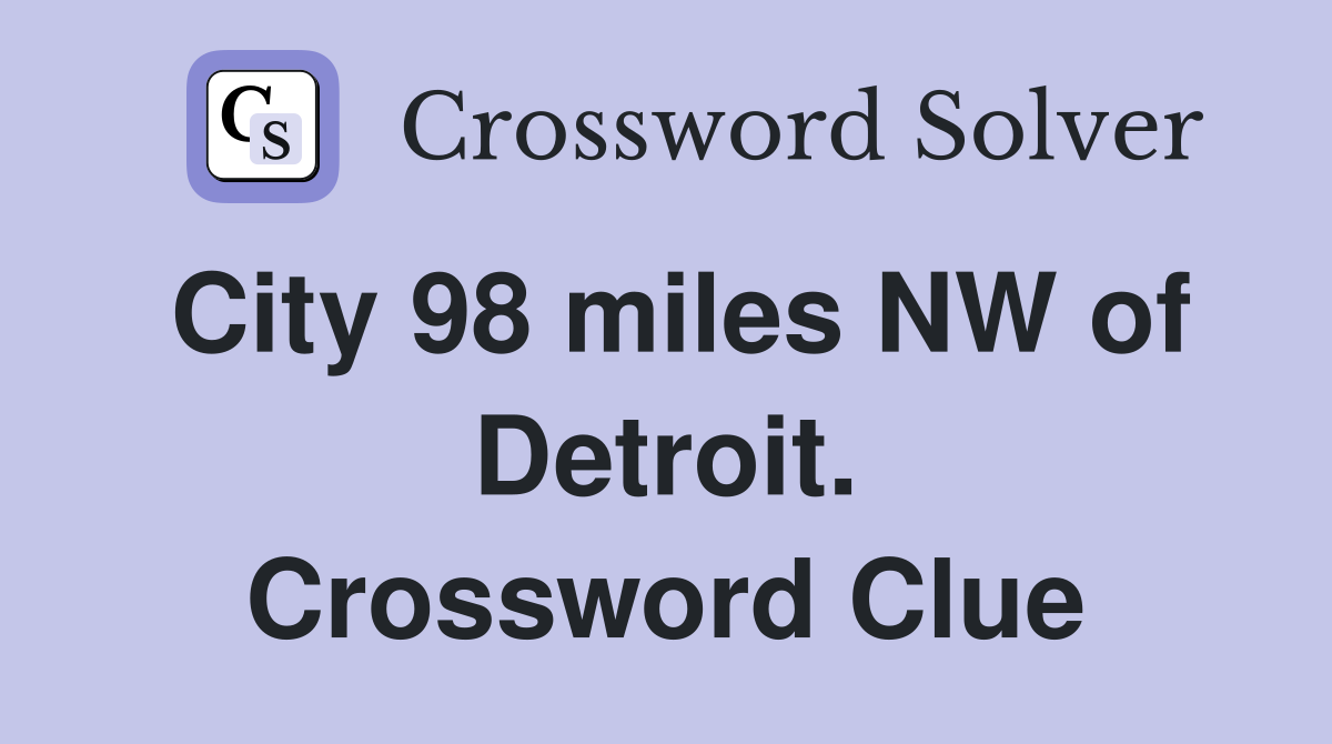 City 98 miles NW of Detroit. Crossword Clue