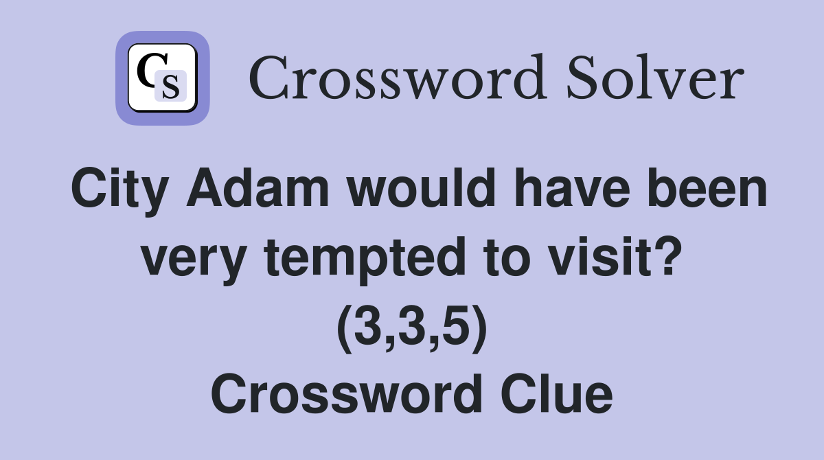 City Adam would have been very tempted to visit? (3,3,5) Crossword Clue